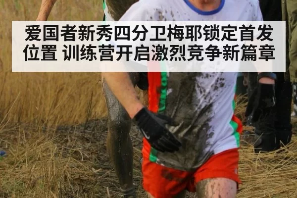 爱国者新秀四分卫梅耶锁定首发位置 训练营开启激烈竞争新篇章